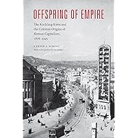 Offspring of Empire: The Koch'ang Kims and the Colonial Origins of Korean Capitalism, 1876-1945 (Korean Studies of the Henry M. Jackson School of International Studies) Offspring of Empire: The Koch'ang Kims and the Colonial Origins of Korean Capitalism, 1876-1945 (Korean Studies of the Henry M. Jackson School of International Studies) Kindle Hardcover Paperback