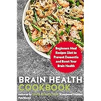 Brain Health Cookbook: Beginners Meal Recipes Diet to Prevent Dementia and Boost Your Brain Health Brain Health Cookbook: Beginners Meal Recipes Diet to Prevent Dementia and Boost Your Brain Health Kindle Paperback