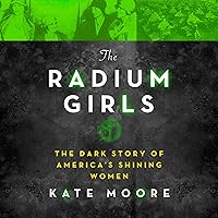 The Radium Girls: The Dark Story of Americas Shining Women The Radium Girls: The Dark Story of Americas Shining Women Paperback Kindle Audible Audiobook Hardcover Audio CD