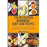 The Relaxation Homemade Body Care Recipes: The Super Easy Guide to Make Your Own Natural, Organic Body care & Whole Bathtub Treat Recipes Or nourish your skin with top class Homemade lotion Recipes The Relaxation Homemade Body Care Recipes: The Super Easy Guide to Make Your Own Natural, Organic Body care & Whole Bathtub Treat Recipes Or nourish your skin with top class Homemade lotion Recipes Kindle Paperback