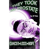 They Took My Prostate: Cancer Loss Hope They Took My Prostate: Cancer Loss Hope Kindle Paperback
