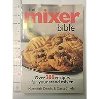 The Mixer Bible: Over 300 Recipes for Your Stand Mixer The Mixer Bible: Over 300 Recipes for Your Stand Mixer Paperback