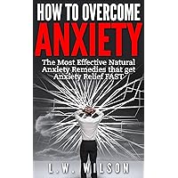 How to Overcome Anxiety - The Most Effective Natural Anxiety Remedies that get Anxiety Relief FAST (Mindfulness, Self-Help Workbook, New Mood, feeling ... anxiety pills, anxiety workbook, Anxio) How to Overcome Anxiety - The Most Effective Natural Anxiety Remedies that get Anxiety Relief FAST (Mindfulness, Self-Help Workbook, New Mood, feeling ... anxiety pills, anxiety workbook, Anxio) Kindle