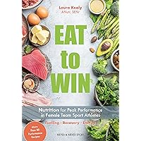 Eat to Win: Nutrition for Peak Performance in Female Team Sport Athletes Eat to Win: Nutrition for Peak Performance in Female Team Sport Athletes Paperback Kindle