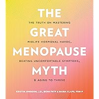 The Great Menopause Myth: The Truth on Mastering Midlife Hormonal Mayhem, Beating Uncomfortable Symptoms, and Aging to Thrive The Great Menopause Myth: The Truth on Mastering Midlife Hormonal Mayhem, Beating Uncomfortable Symptoms, and Aging to Thrive Paperback Kindle