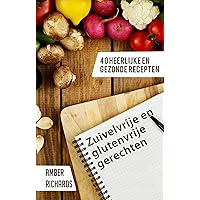 Zuivelvrije en glutenvrije gerechten: 40 heerlijke en gezonde recepten (Dutch Edition)