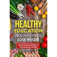 HEALTHY EDUCATION HEALTHY LIFE TO LOSE WEIGHT: The vitamins and minerals in our body and the advantages of consuming them. HEALTHY EDUCATION HEALTHY LIFE TO LOSE WEIGHT: The vitamins and minerals in our body and the advantages of consuming them. Kindle Paperback