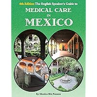 The English Speaker’s Guide to Medical Care in Mexico (The English Speakers Guide Book 1)