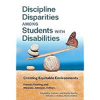 Discipline Disparities Among Students With Disabilities: Creating Equitable Environments (Disability, Culture, and Equity Series) Discipline Disparities Among Students With Disabilities: Creating Equitable Environments (Disability, Culture, and Equity Series) Paperback Kindle Hardcover