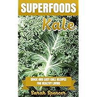SUPERFOODS: KALE: Quick and Easy Kale Recipes for Healthy Living SUPERFOODS: KALE: Quick and Easy Kale Recipes for Healthy Living Kindle Paperback