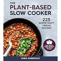 The Plant-Based Slow Cooker: 225 Super-Tasty Vegan Recipes - Easy, Delicious, Healthy Recipes For Every Meal of the Day! The Plant-Based Slow Cooker: 225 Super-Tasty Vegan Recipes - Easy, Delicious, Healthy Recipes For Every Meal of the Day! Paperback Kindle