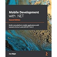 Mobile Development with .NET: Build cross-platform mobile applications with Xamarin.Forms 5 and ASP.NET Core 5, 2nd Edition Mobile Development with .NET: Build cross-platform mobile applications with Xamarin.Forms 5 and ASP.NET Core 5, 2nd Edition Kindle Paperback