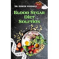 Blood Sugar Diet Solution: Discover the Secrets to Achieving Optimal Health and Control Blood Sugar Naturally with This Proven Diet