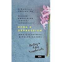 A radical theory on women endocrine issues/infertility (PCOS) & Depression (BPD/Dysthymia/Bipolar/Major) A radical theory on women endocrine issues/infertility (PCOS) & Depression (BPD/Dysthymia/Bipolar/Major) Kindle Paperback