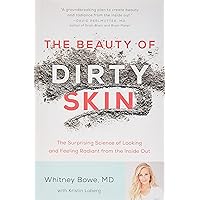 The Beauty of Dirty Skin: The Surprising Science of Looking and Feeling Radiant from the Inside Out The Beauty of Dirty Skin: The Surprising Science of Looking and Feeling Radiant from the Inside Out Hardcover Audible Audiobook Audio CD