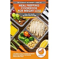 Meal Prepping Cookbook For Weight Loss: The Ultimate Beginners Guide To Meal Prep Recipes To Make Ahead Of Time - 75 Quick & Easy Packable Breakfasts, ... Go Lunches, Fat Burning Dinners Meal Plans Meal Prepping Cookbook For Weight Loss: The Ultimate Beginners Guide To Meal Prep Recipes To Make Ahead Of Time - 75 Quick & Easy Packable Breakfasts, ... Go Lunches, Fat Burning Dinners Meal Plans Kindle Paperback