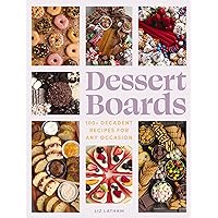 Dessert Boards: 100+ Decadent Recipes for Any Occasion Dessert Boards: 100+ Decadent Recipes for Any Occasion Hardcover Kindle