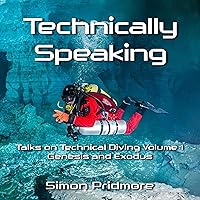 Technically Speaking: Talks on Technical Diving, Volume 1: Genesis and Exodus Technically Speaking: Talks on Technical Diving, Volume 1: Genesis and Exodus Audible Audiobook Paperback Kindle Hardcover