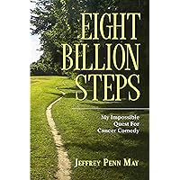 Eight Billion Steps: My Impossible Quest For Cancer Comedy Eight Billion Steps: My Impossible Quest For Cancer Comedy Kindle Hardcover Paperback
