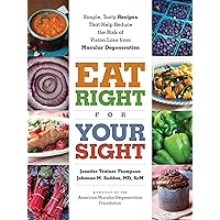 Eat Right for Your Sight: Simple, Tasty Recipes that Help Reduce the Risk of Vision Loss from Macular Degeneration Eat Right for Your Sight: Simple, Tasty Recipes that Help Reduce the Risk of Vision Loss from Macular Degeneration Paperback Kindle