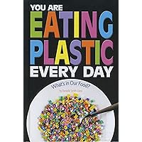 You Are Eating Plastic Every Day: What's in Our Food? (Informed!) You Are Eating Plastic Every Day: What's in Our Food? (Informed!) Paperback Kindle Hardcover