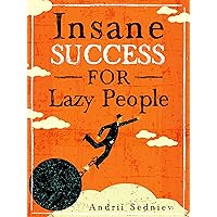 Insane Success for Lazy People: How to Fulfill Your Dreams and Make Life an Adventure