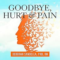 Goodbye, Hurt and Pain: 7 Simple Steps for Health, Love, and Success Goodbye, Hurt and Pain: 7 Simple Steps for Health, Love, and Success Paperback Kindle Audible Audiobook Audio CD