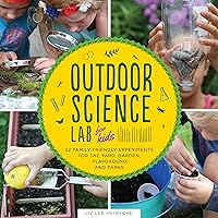 Outdoor Science Lab for Kids: 52 Family-Friendly Experiments for the Yard, Garden, Playground, and Park Outdoor Science Lab for Kids: 52 Family-Friendly Experiments for the Yard, Garden, Playground, and Park Flexibound Kindle