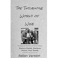 The Turquise World of Wine - Italian Version: The Best of the Best of Italian Wines - Italian Version (Italian Edition)