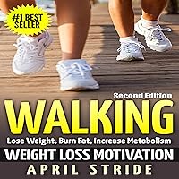 Walking: Weight Loss Motivation: Lose Weight, Burn Fat & Increase Metabolism, Second Edition Walking: Weight Loss Motivation: Lose Weight, Burn Fat & Increase Metabolism, Second Edition Audible Audiobook Kindle Paperback