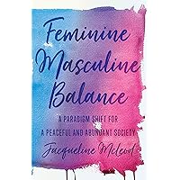 Feminine Masculine Balance: A Paradigm Shift for a Peaceful and Abundant Society Feminine Masculine Balance: A Paradigm Shift for a Peaceful and Abundant Society Kindle Paperback
