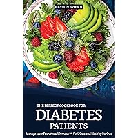 The Perfect Cookbook for Diabetes Patients: Manage your Diabetes with these 25 Delicious and Healthy Recipes The Perfect Cookbook for Diabetes Patients: Manage your Diabetes with these 25 Delicious and Healthy Recipes Kindle Paperback