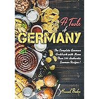 A Taste of Germany: The Complete German Cookbook with More Than 700 Authentic German Recipes!