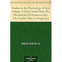 Studies in the Psychology of Sex, Volume 5 Erotic Symbolism; The Mechanism of Detumescence; The Psychic State in Pregnancy Studies in the Psychology of Sex, Volume 5 Erotic Symbolism; The Mechanism of Detumescence; The Psychic State in Pregnancy Kindle Paperback MP3 CD Library Binding