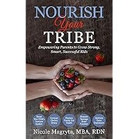 Nourish Your Tribe: Empowering Parents to Grow Strong, Smart, Successful Kids
