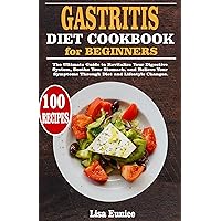 Gastritis Diet Cookbook for Beginners: The Ultimate Guide to Revitalize Your Digestive System, Soothe Your Stomach, and Relieve Your Symptoms Through Diet and Lifestyle Changes. Gastritis Diet Cookbook for Beginners: The Ultimate Guide to Revitalize Your Digestive System, Soothe Your Stomach, and Relieve Your Symptoms Through Diet and Lifestyle Changes. Kindle Hardcover Paperback