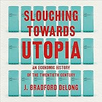 Slouching Towards Utopia: An Economic History of the Twentieth Century Slouching Towards Utopia: An Economic History of the Twentieth Century Audible Audiobook Paperback Kindle Hardcover