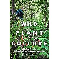Wild Plant Culture: A Guide to Restoring Edible and Medicinal Native Plant Communities Wild Plant Culture: A Guide to Restoring Edible and Medicinal Native Plant Communities Paperback Kindle