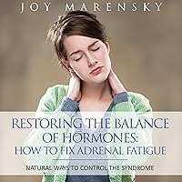 Restoring the Balance of Hormones: How to Fix Adrenal Fatigue: Natural Ways to Control the Syndrome Restoring the Balance of Hormones: How to Fix Adrenal Fatigue: Natural Ways to Control the Syndrome Audible Audiobook Paperback