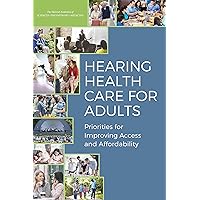 Hearing Health Care for Adults: Priorities for Improving Access and Affordability Hearing Health Care for Adults: Priorities for Improving Access and Affordability Kindle Paperback