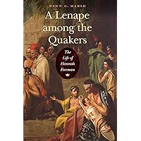 A Lenape among the Quakers: The Life of Hannah Freeman A Lenape among the Quakers: The Life of Hannah Freeman Paperback Kindle Hardcover