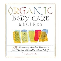 Organic Body Care Recipes: 175 Homemade Herbal Formulas for Glowing Skin & a Vibrant Self Organic Body Care Recipes: 175 Homemade Herbal Formulas for Glowing Skin & a Vibrant Self Paperback Kindle Hardcover
