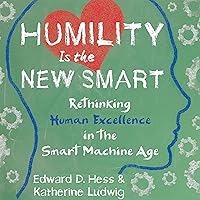 Humility Is the New Smart: Rethinking Human Excellence in the Smart Machine Age Humility Is the New Smart: Rethinking Human Excellence in the Smart Machine Age Audible Audiobook Kindle Hardcover Paperback