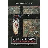 Human Rights in a Divided World: Catholicism as a Living Tradition (Moral Traditions) Human Rights in a Divided World: Catholicism as a Living Tradition (Moral Traditions) Kindle Hardcover Paperback