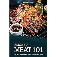 Smoked Meat 101: The Beginner's Guide to Smoking Meat Smoked Meat 101: The Beginner's Guide to Smoking Meat Kindle Paperback