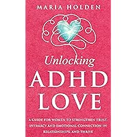 Unlocking ADHD Love: A Guide for Women to Strengthen Trust, Intimacy and Emotional Connection in Relationships, and Thrive (Proven Coping Strategies For a Happier Life) Unlocking ADHD Love: A Guide for Women to Strengthen Trust, Intimacy and Emotional Connection in Relationships, and Thrive (Proven Coping Strategies For a Happier Life) Kindle Paperback Hardcover