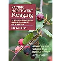 Pacific Northwest Foraging: 120 Wild and Flavorful Edibles from Alaska Blueberries to Wild Hazelnuts (Regional Foraging Series) Pacific Northwest Foraging: 120 Wild and Flavorful Edibles from Alaska Blueberries to Wild Hazelnuts (Regional Foraging Series) Paperback Kindle