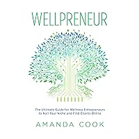 Wellpreneur: The Ultimate Guide for Wellness Entrepreneurs to Nail Your Niche and Find Clients Online Wellpreneur: The Ultimate Guide for Wellness Entrepreneurs to Nail Your Niche and Find Clients Online Kindle Paperback