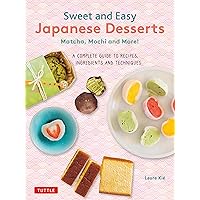 Sweet and Easy Japanese Desserts: Matcha, Mochi and More! A Complete Guide to Recipes, Ingredients and Techniques Sweet and Easy Japanese Desserts: Matcha, Mochi and More! A Complete Guide to Recipes, Ingredients and Techniques Paperback Kindle