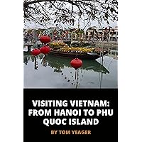 Visiting Vietnam: From Hanoi to Phu Quoc Island (Warrior to Gypsy Travel Series)